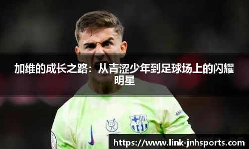 加维的成长之路：从青涩少年到足球场上的闪耀明星